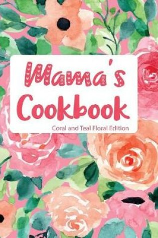 Cover of Mama's Cookbook Coral and Teal Floral Edition