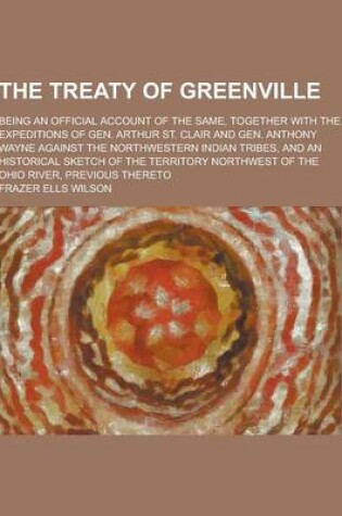 Cover of The Treaty of Greenville; Being an Official Account of the Same, Together with the Expeditions of Gen. Arthur St. Clair and Gen. Anthony Wayne Against