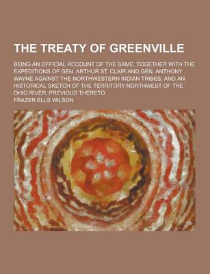 Book cover for The Treaty of Greenville; Being an Official Account of the Same, Together with the Expeditions of Gen. Arthur St. Clair and Gen. Anthony Wayne Against