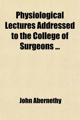Book cover for Physiological Lectures; Addressed to the College of Surgeons