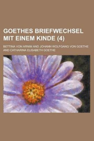 Cover of Goethes Briefwechsel Mit Einem Kinde (4 )