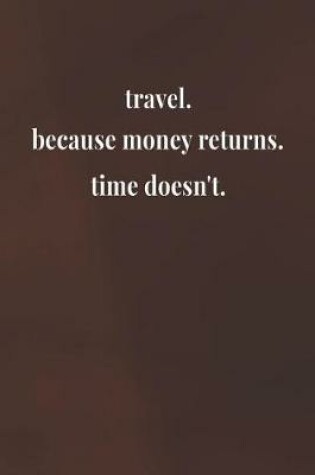 Cover of Travel.Because Money Returns.Time Doesn't.