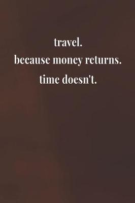 Book cover for Travel.Because Money Returns.Time Doesn't.