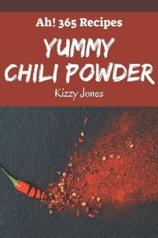 Cover of Ah! 365 Yummy Chili Powder Recipes