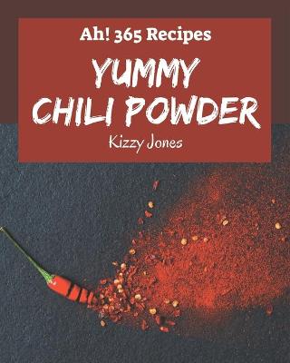 Cover of Ah! 365 Yummy Chili Powder Recipes