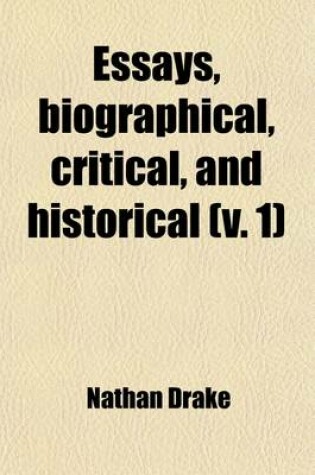 Cover of Essays Volume 1; Biographical, Critical, and Historical Illustrative of the Rambler, Adventurer & Idler and of the Various Periodical Papers Which, in Imitation of the Writings of Steele and Addison, Have Been Published Between the Close of the Eight Vol