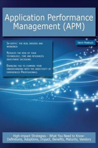 Cover of Application Performance Management (APM): High-Impact Strategies - What You Need to Know: Definitions, Adoptions, Impact, Benefits, Maturity, Vendors