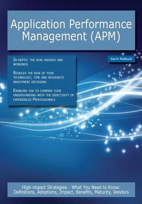 Book cover for Application Performance Management (APM): High-Impact Strategies - What You Need to Know: Definitions, Adoptions, Impact, Benefits, Maturity, Vendors