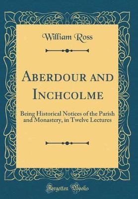 Book cover for Aberdour and Inchcolme: Being Historical Notices of the Parish and Monastery, in Twelve Lectures (Classic Reprint)