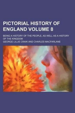 Cover of Pictorial History of England Volume 8; Being a History of the People, as Well as a History of the Kingdom