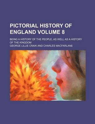 Book cover for Pictorial History of England Volume 8; Being a History of the People, as Well as a History of the Kingdom