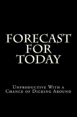 Cover of Forecast For Today - Unproductive With a Chance of Dicking Around