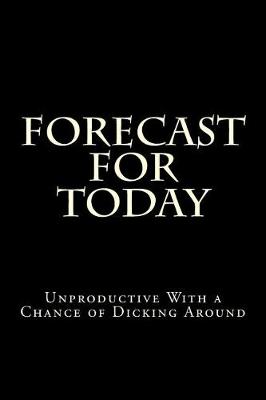 Book cover for Forecast For Today - Unproductive With a Chance of Dicking Around