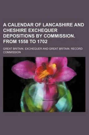 Cover of A Calendar of Lancashire and Cheshire Exchequer Depositions by Commission. from 1558 to 1702