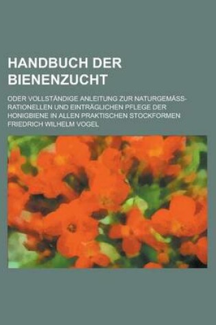 Cover of Handbuch Der Bienenzucht; Oder Vollstandige Anleitung Zur Naturgemass-Rationellen Und Eintraglichen Pflege Der Honigbiene in Allen Praktischen Stockfo
