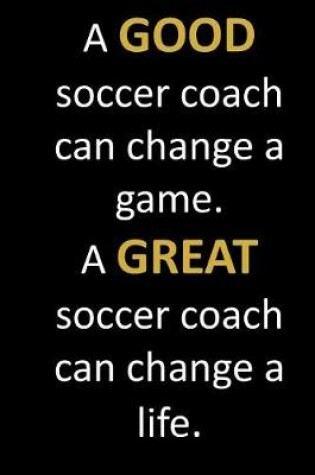Cover of A GOOD soccer coach can change a game. A GREAT soccer coach can change a life.