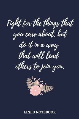 Cover of Fight for the things that you care about, but do it in a way that will lead others to join you.