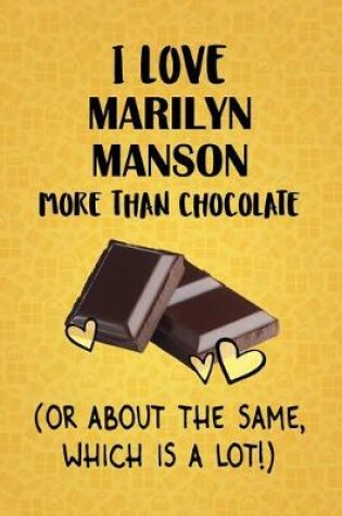 Cover of I Love Marilyn Manson More Than Chocolate (Or About The Same, Which Is A Lot!)