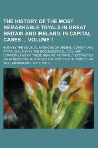 Cover of The History of the Most Remarkable Tryals in Great Britain and Ireland, in Capital Cases; Both by the Unusual Methods of Ordeal, Combat, and Attainder