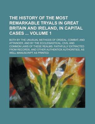 Book cover for The History of the Most Remarkable Tryals in Great Britain and Ireland, in Capital Cases; Both by the Unusual Methods of Ordeal, Combat, and Attainder