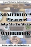 Book cover for Somebody!! Please! Help Me to Write Workbook