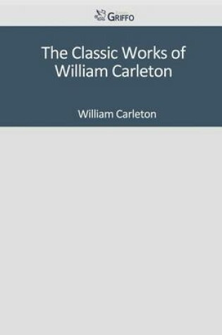 Cover of The Classic Works of William Carleton