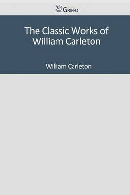 Book cover for The Classic Works of William Carleton