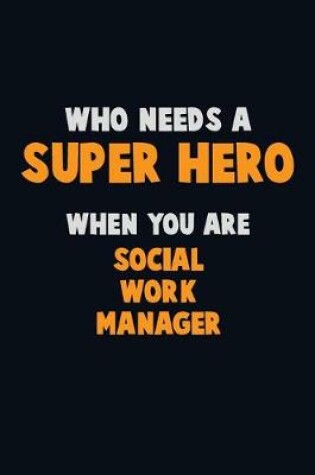 Cover of Who Need A SUPER HERO, When You Are Social Work Manager