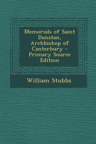 Cover of Memorials of Saint Dunstan, Archbishop of Canterbury - Primary Source Edition