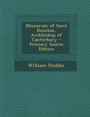 Book cover for Memorials of Saint Dunstan, Archbishop of Canterbury - Primary Source Edition