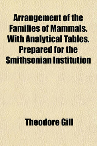 Cover of Arrangement of the Families of Mammals. with Analytical Tables. Prepared for the Smithsonian Institution