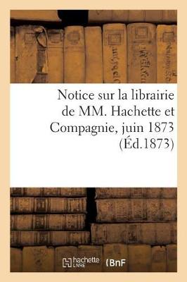 Book cover for Notice Sur La Librairie de MM. Hachette Et Compagnie, Juin 1873