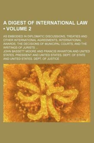 Cover of The Digest of International Law (Volume 2); As Embodied in Diplomatic Discussions, Treaties and Other International Agreements, International Awards