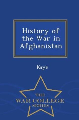 Cover of History of the War in Afghanistan - War College Series