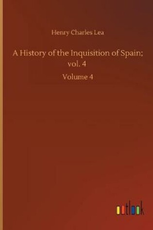Cover of A History of the Inquisition of Spain; vol. 4