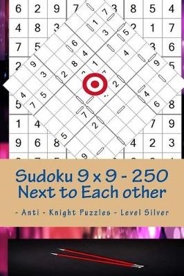 Book cover for Sudoku 9 X 9 - 250 Next to Each Other - Anti - Knight Puzzles - Level Silver