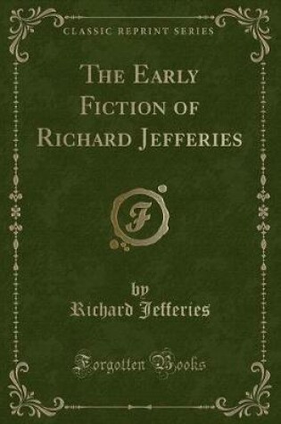 Cover of The Early Fiction of Richard Jefferies (Classic Reprint)