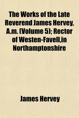 Book cover for The Works of the Late Reverend James Hervey, A.M. (Volume 5); Rector of Westen-Favell, in Northamptonshire