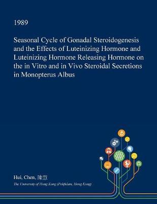 Book cover for Seasonal Cycle of Gonadal Steroidogenesis and the Effects of Luteinizing Hormone and Luteinizing Hormone Releasing Hormone on the in Vitro and in Vivo Steroidal Secretions in Monopterus Albus