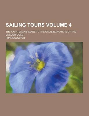 Book cover for Sailing Tours; The Yachtsman's Guide to the Cruising Waters of the English Coast Volume 4