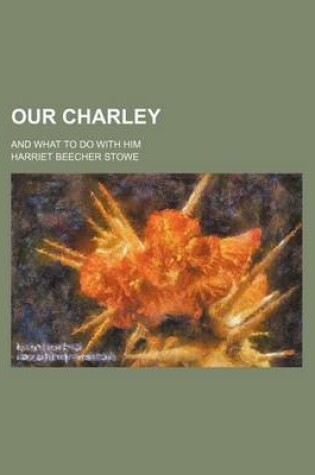 Cover of Our Charley; And What to Do with Him