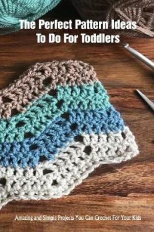 Cover of The Perfect Pattern Ideas To Do For Toddlers