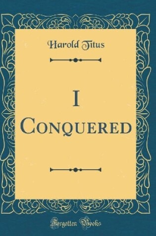 Cover of I Conquered (Classic Reprint)