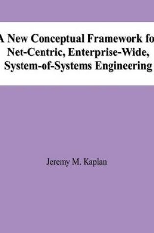 Cover of A New Conceptual Framework for Net-Centric, Enterprise-Wide, System-of-Systems Engineering