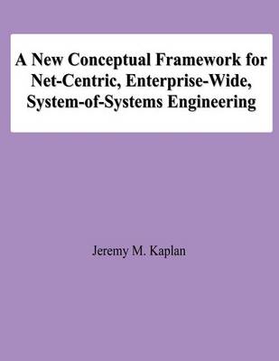 Cover of A New Conceptual Framework for Net-Centric, Enterprise-Wide, System-of-Systems Engineering