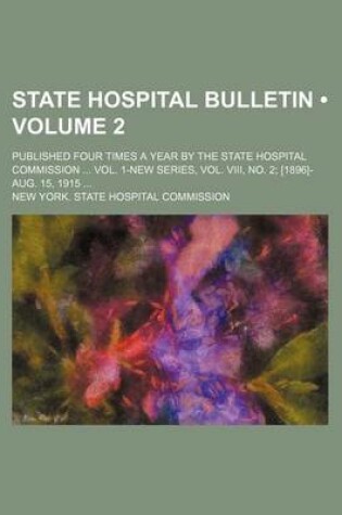 Cover of State Hospital Bulletin (Volume 2); Published Four Times a Year by the State Hospital Commission Vol. 1-New Series, Vol. VIII, No. 2 [1896]-Aug. 15, 1915