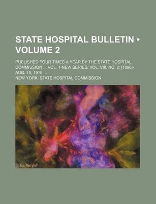 Book cover for State Hospital Bulletin (Volume 2); Published Four Times a Year by the State Hospital Commission Vol. 1-New Series, Vol. VIII, No. 2 [1896]-Aug. 15, 1915