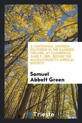 Book cover for A Centennial Address Delivered in the Sanders Theatre, at Cambridge, June 7, 1881, Before the Massachusetts Medical Society