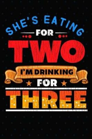 Cover of She's Eating For Two I'm Drinking For Three