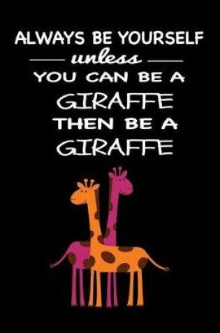 Cover of Always Be Yourself Unless You Can Be a Girafffe Then Be a Girafffe